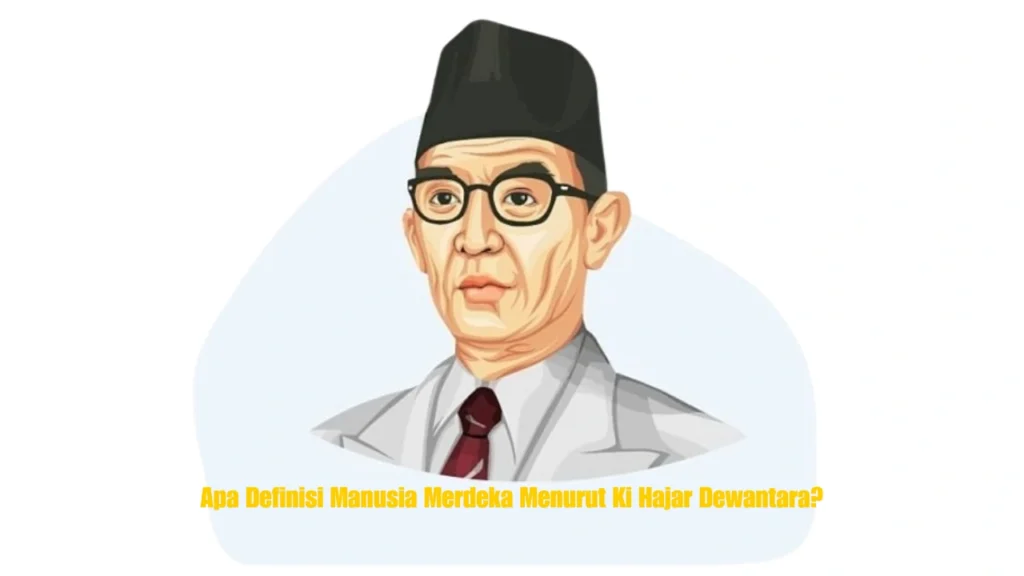 Apa-Definisi-Manusia-Merdeka-Menurut-Ki-Hajar-Dewantara